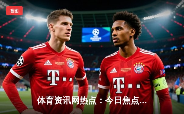 体育资讯网热点：今日焦点新闻