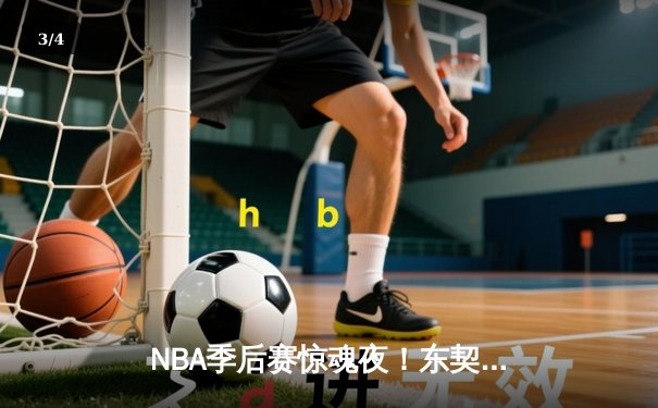 NBA季后赛惊魂夜！东契奇三双难救主，雷霆逆转独行侠晋级在望 - 3