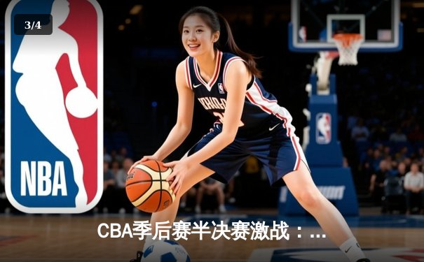 CBA季后赛半决赛激战：广东宏远加时险胜辽宁本钢，胡明轩砍下33分创生涯新高 - 3