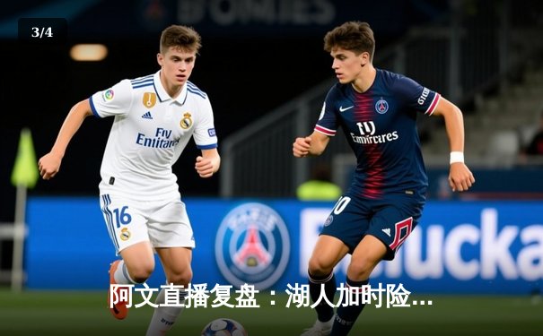 阿文直播复盘：湖人加时险胜勇士，詹姆斯关键三分锁定胜局 - 3