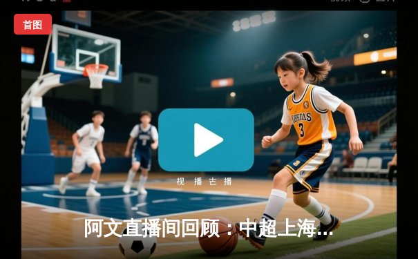 阿文直播间回顾：中超上海德比惊心动魄，海港3-2绝杀申花，武磊双响定乾坤